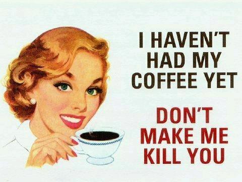 I haven't had my coffee yet, don't make me kill you - Couponslink
